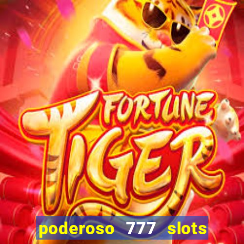 poderoso 777 slots paga mesmo